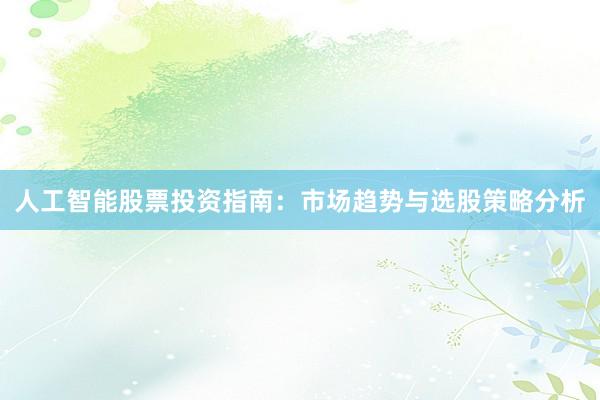 人工智能股票投资指南：市场趋势与选股策略分析