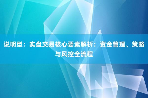 说明型：实盘交易核心要素解析：资金管理、策略与风控全流程