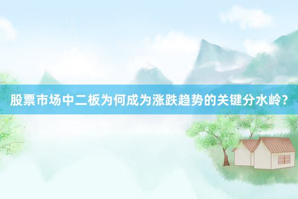 股票市场中二板为何成为涨跌趋势的关键分水岭？