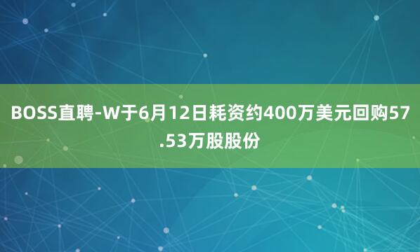 BOSS直聘-W于6月12日耗资约400万美元回购57.53万股股份