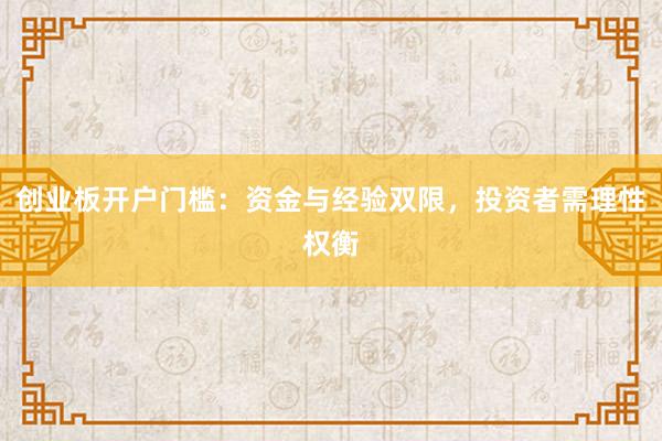 创业板开户门槛：资金与经验双限，投资者需理性权衡