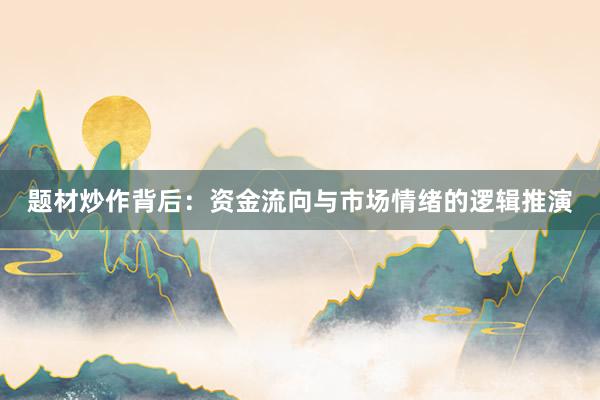 题材炒作背后：资金流向与市场情绪的逻辑推演