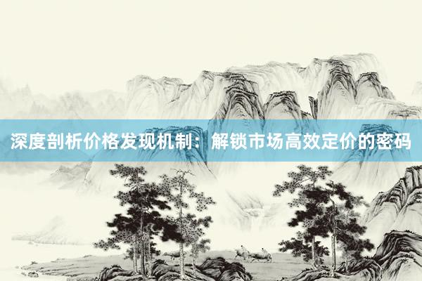 深度剖析价格发现机制:解锁市场高效定价的密码