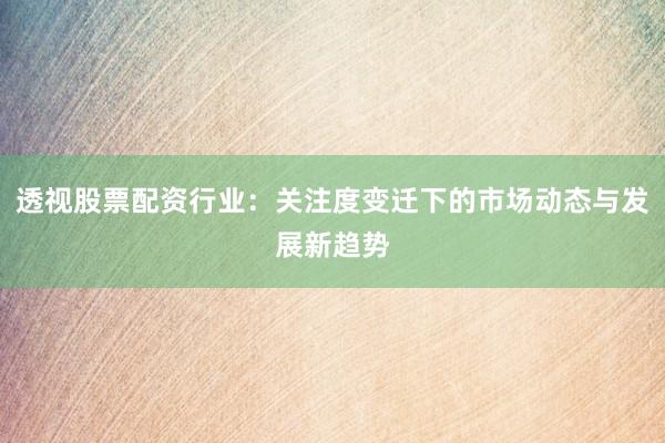 透视股票配资行业：关注度变迁下的市场动态与发展新趋势