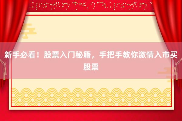 新手必看！股票入门秘籍，手把手教你激情入市买股票