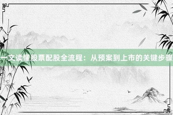 一文读懂股票配股全流程：从预案到上市的关键步骤