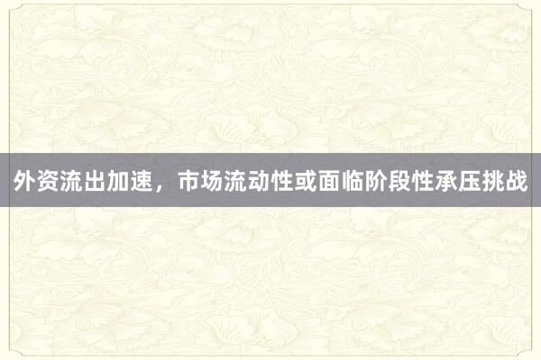 外资流出加速，市场流动性或面临阶段性承压挑战