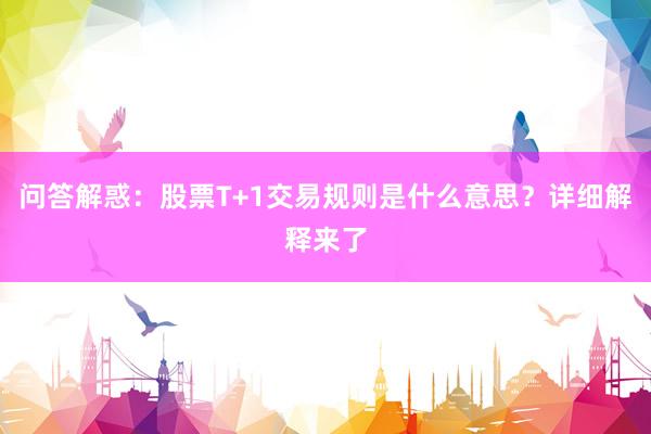 问答解惑：股票T+1交易规则是什么意思？详细解释来了