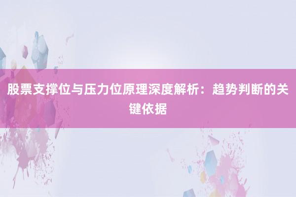 股票支撑位与压力位原理深度解析：趋势判断的关键依据