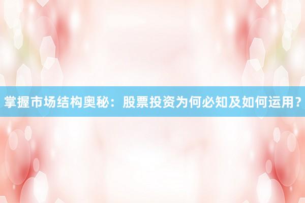 掌握市场结构奥秘：股票投资为何必知及如何运用？
