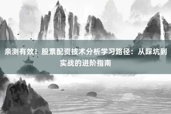 亲测有效！股票配资技术分析学习路径：从踩坑到实战的进阶指南