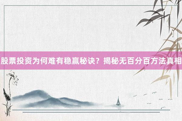 股票投资为何难有稳赢秘诀？揭秘无百分百方法真相