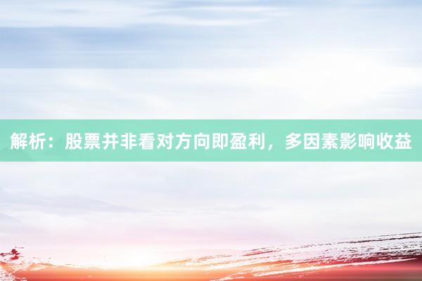 解析：股票并非看对方向即盈利，多因素影响收益