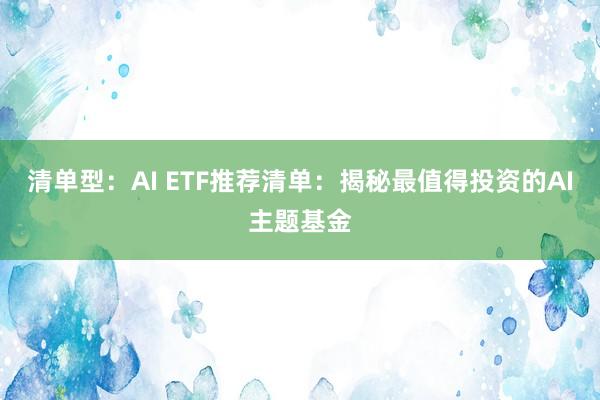 清单型：AI ETF推荐清单：揭秘最值得投资的AI主题基金